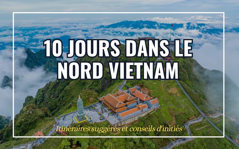 10 jours dans le Nord Vietnam : Itinéraires suggérés et conseils d’initiés