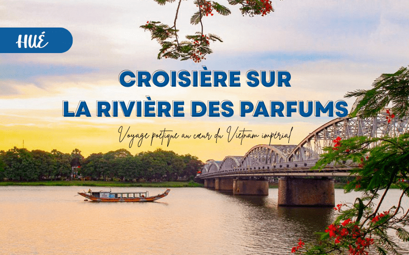Croisière sur la rivière des Parfums à Hué Voyage poétique au cœur du Vietnam impérial