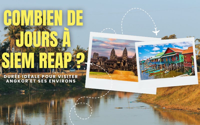 Combien de jours à Siem Reap ? Durée idéale pour visiter Angkor et ses environs