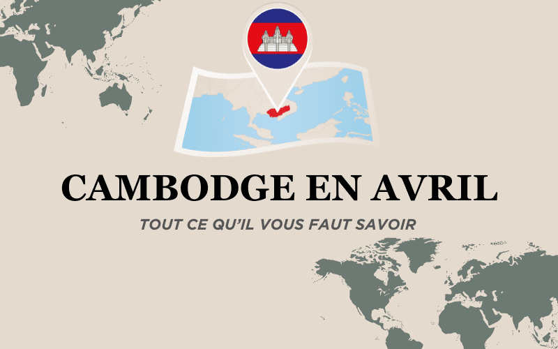 Cambodge en avril : Tout ce qu’il vous faut savoir