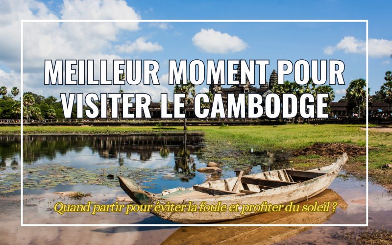 Meilleur moment pour visiter le Cambodge : Quand partir pour éviter la foule et profiter du soleil ?