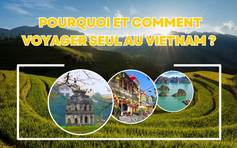Pourquoi et comment voyager seul au Vietnam - Conseils & astuces