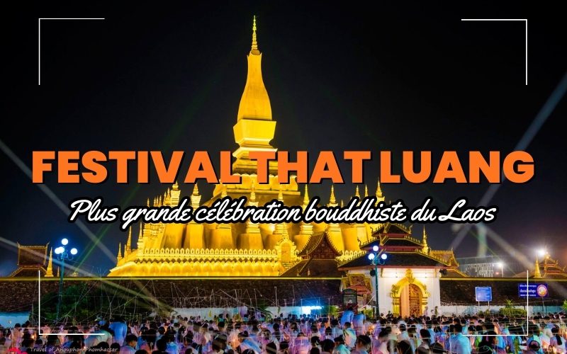 Tout savoir sur le Festival du That Luang - Histoire rituels et ambiance unique au Laos