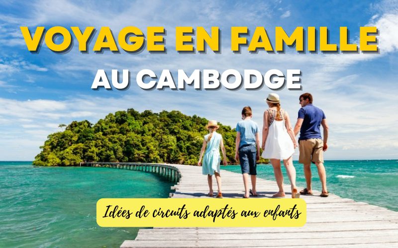 Top 3 itinéraires de voyage en famille au Cambodge - Idées de circuits adaptés aux enfants